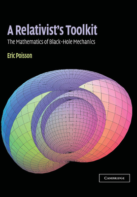 A Relativist's Toolkit: The Mathematics of Black-Hole Mechanics - Eric Poisson