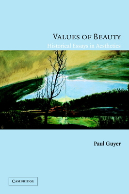 Values of Beauty: Historical Essays in Aesthetics - Paul Guyer