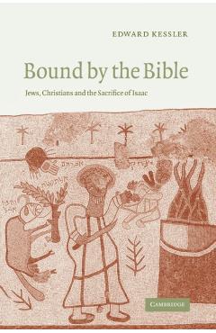 Coperta cărții 'Bound by the Bible: Jews, Christians and the Sacrifice of Isaac - Edward Kessler'