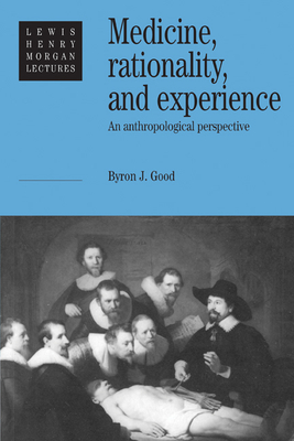 Medicine, Rationality and Experience: An Anthropological Perspective - Byron J. Good