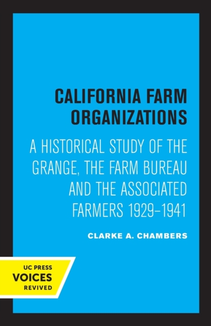 California Farm Organizations: A Historical Study of the Grange, the Farm Bureau, and the Associated Farmers, 1929-1941 - Clarke A. Chambers