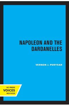 Coperta cărții 'Napoleon and the Dardanelles - Vernon J. Puryear'