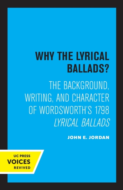 Why the Lyrical Ballads?: The Background, Writing, and Character of Wordsworth's 1798 Lyrical Ballads - John E. Jordan