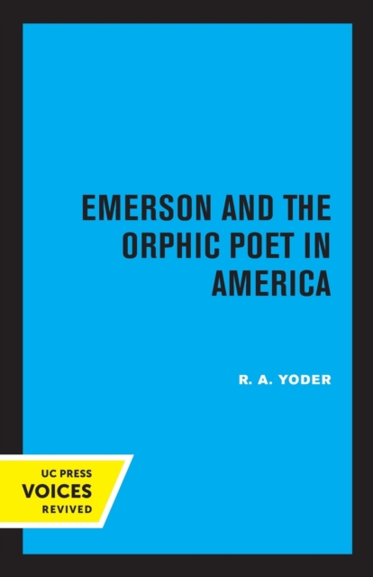 Emerson and the Orphic Poet in America - R. A. Yoder