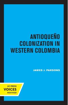 Poza produsului Antioqueno Colonization in Western Colombia, Revised Edition: Volume 32 - James J. Parsons