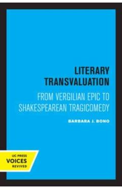 Poza produsului Literary Transvaluation: From Vergilian Epic to Shakespearean Tragicomedy - Barbara Jane Bono