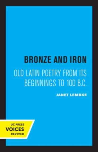 Bronze and Iron: Old Latin Poetry from Its Beginnings to 100 B.C. - Janet Lembke