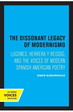 Coperta cărții 'The Dissonant Legacy of Modernismo: Lugones, Herrera Y Reissig, and the Voices of Modern Spanish American Poetry Volume'