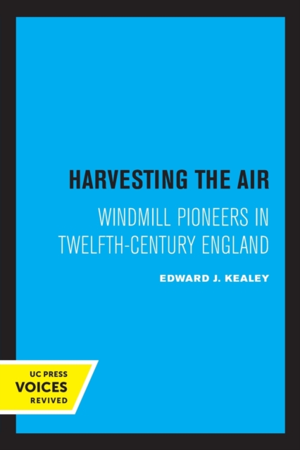 Harvesting the Air: Windmill Pioneers in Twelfth-Century England - Edward J. Kealey