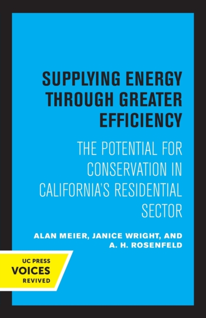 Supplying Energy Through Greater Efficiency: The Potential for Conservation in California's Residential Sector - Alan Meier