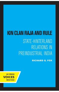 Coperta cărții 'Kin Clan Raja and Rule: State-Hinterland Relations in Preindustrial India - Richard G. Fox'