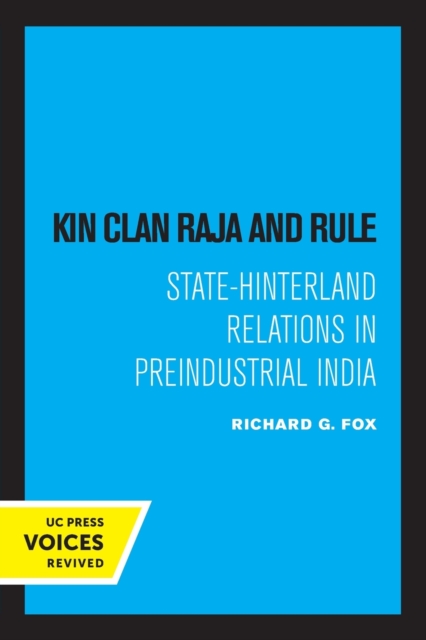 Kin Clan Raja and Rule: State-Hinterland Relations in Preindustrial India - Richard G. Fox