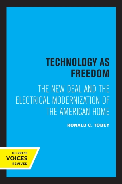 Technology as Freedom: The New Deal and the Electrical Modernization of the American Home - Ronald C. Tobey