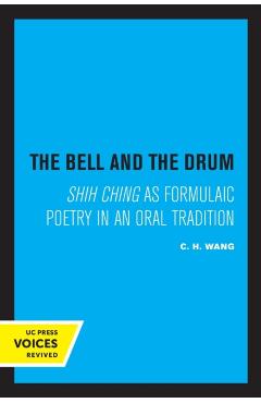 Coperta cărții 'The Bell and the Drum: Shih Ching as Formulaic Poetry in an Oral Tradition - C. H. Wang'