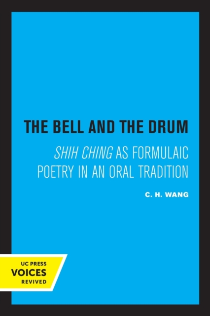 The Bell and the Drum: Shih Ching as Formulaic Poetry in an Oral Tradition - C. H. Wang