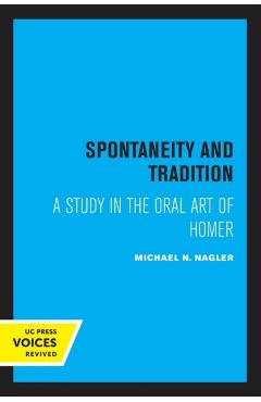 Poza produsului Spontaneity and Tradition: A Study in the Oral Art of Homer - Michael Nagler
