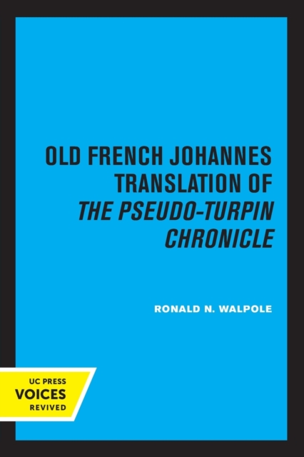 The Old French Johannes Translation of the Pseudo-Turpin Chronicle: A Critical Edition - Ronald N. Walpole