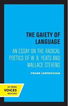 Poza produsului The Gaiety of Language: An Essay on the Radical Poetics of W. B. Yeats and Wallace Stevens Volume 19 - Frank Lentricchia