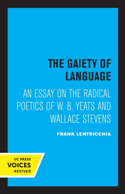 The Gaiety of Language: An Essay on the Radical Poetics of W. B. Yeats and Wallace Stevens Volume 19 - Frank Lentricchia