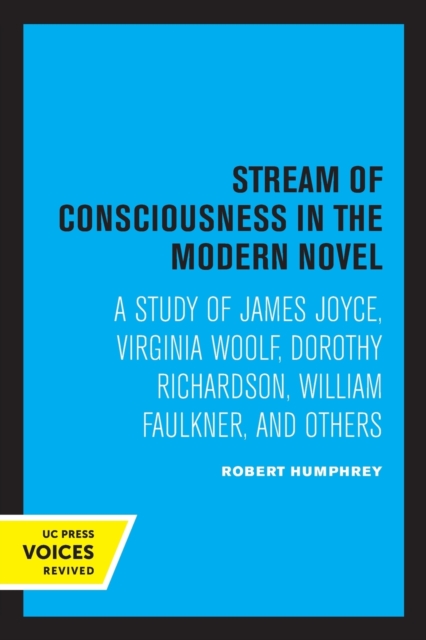 Stream of Consciousness in the Modern Novel: A Study of James Joyce, Virginia Woolf, Dorothy Richardson, William Faulkner, and Others - Robert Humphrey