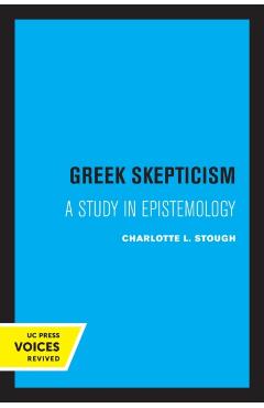 Poza produsului Greek Skepticism: A Study in Epistemology - Charlotte L. Stough