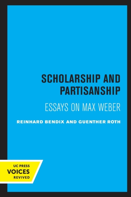 Scholarship and Partisanship: Essays on Max Weber - Reinhard Bendix