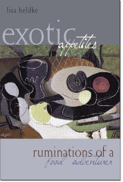 Exotic Appetites: Ruminations of a Food Adventurer - Lisa Heldke