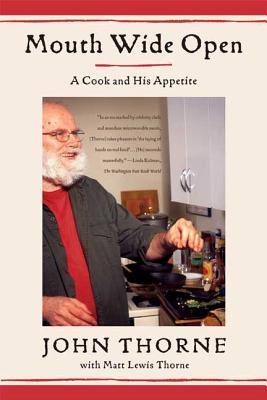 Mouth Wide Open: A Cook and His Appetite - John Thorne