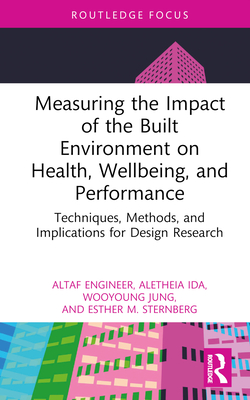 Measuring the Impact of the Built Environment on Health, Wellbeing, and Performance: Techniques, Methods, and Implications for Design Research - Altaf Engineer