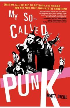 Coperta cărții 'My So-Called Punk: Green Day, Fall Out Boy, the Distillers, Bad Religion---How Neo-Punk Stage-Dived Into the Mainstream'
