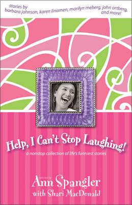 Help, I Can't Stop Laughing!: A Nonstop Collection of Life's Funniest Stories - Ann Spangler