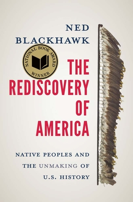 The Rediscovery of America: Native Peoples and the Unmaking of U.S. History - Ned Blackhawk