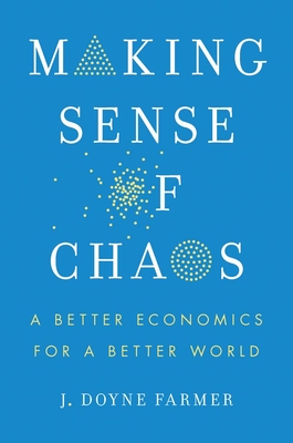 Making Sense of Chaos: A Better Economics for a Better World - J. Doyne Farmer