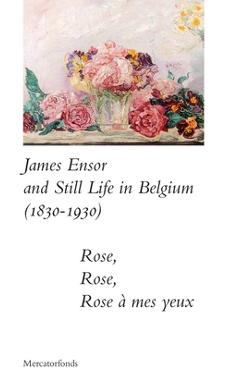 Poza produsului James Ensor and Stillife in Belgium: 1830-1930: Rose, Rose, Rose a Mes Yeux - Sabine Taevernier