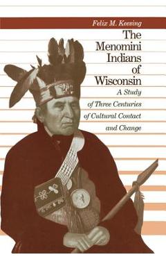 Coperta cărții 'The Menomini Indians of Wisconsin: A Study of Three Centuries of Cultural Contact and Change - Felix M. Keesing'