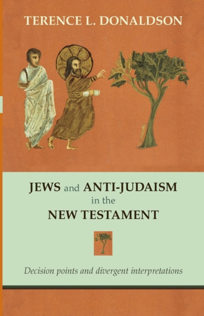Jews and Anti-Judaism in the New Testament: Decision Points And Divergent Interpretations - Terence L. Donaldson
