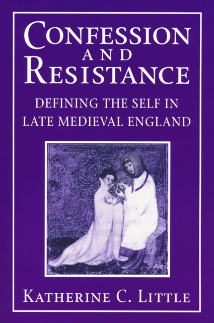 Confession and Resistance: Defining the Self in Late Medieval England - Katherine C. Little