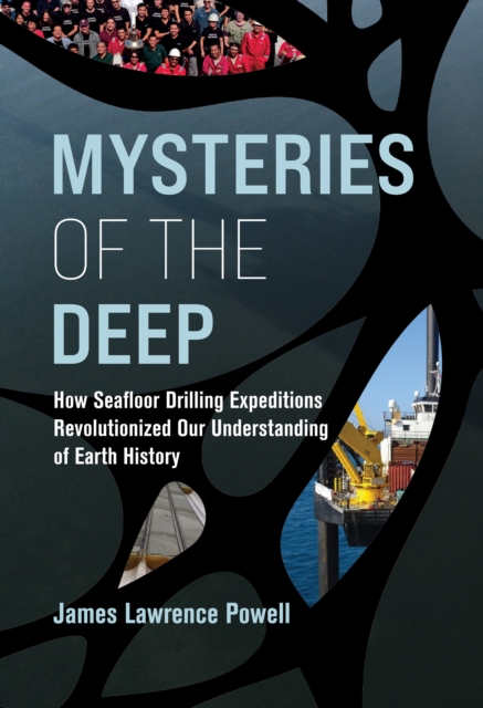 Mysteries of the Deep: How Seafloor Drilling Expeditions Revolutionized Our Understanding of Earth History - James Lawrence Powell