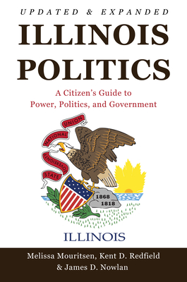 Illinois Politics: A Citizen's Guide to Power, Politics, and Government - Melissa Mouritsen