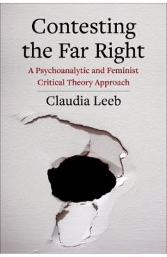 Poza produsului Contesting the Far Right: A Psychoanalytic and Feminist Critical Theory Approach - Claudia Leeb