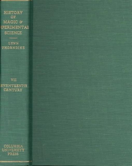 History of Magic and Experimental Science: Seventeenth Century, Volume 7 - Lynn Thorndike