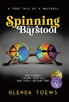 Spinning on a Barstool: A True Tale of a Waitress - Glenda Toews