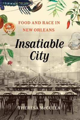 Insatiable City: Food and Race in New Orleans - Theresa Mcculla