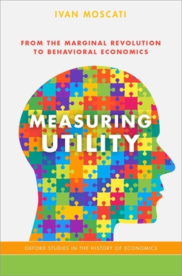 Measuring Utility: From the Marginal Revolution to Behavioral Economics - Ivan Moscati