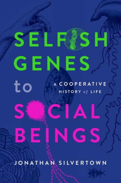 Selfish Genes to Social Beings: A Cooperative History of Life - Jonathan Silvertown