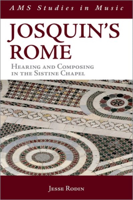 Josquin's Rome: Hearing and Composing in the Sistine Chapel - Jesse Rodin