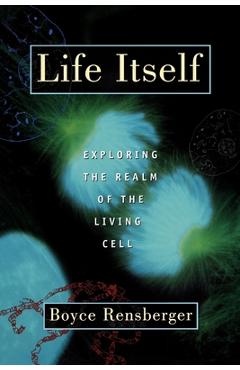 Coperta cărții 'Life Itself: Exploring the Realm of the Living Cell - Boyce Rensberger'