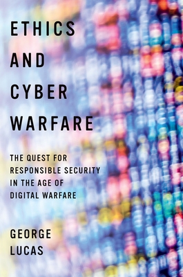 Ethics and Cyber Warfare: The Quest for Responsible Security in the Age of Digital Warfare - George Lucas
