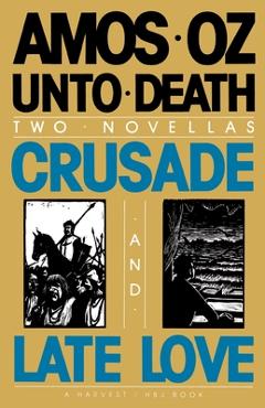 Coperta cărții 'Unto Death: Crusade and Late Love - Amos Oz'