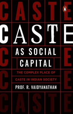 Caste as Social Capital: The Complex Place of Caste in Indian Society - R. Vaidyanathan